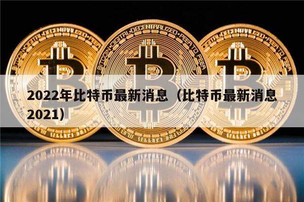 2022年比特币最新消息(比特币最新消息2021)-第1张图片-欧意下载 2022年比特币最新消息(比特币最新消息2021)-第1张图片-欧意下载