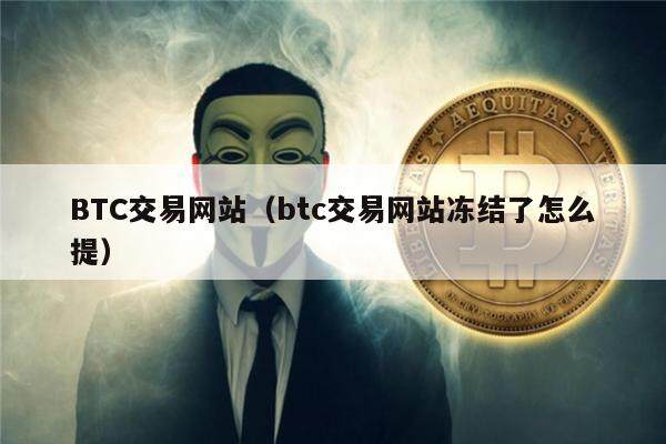 BTC交易网站（btc交易网站冻结了怎么提）-第1张图片-欧意下载