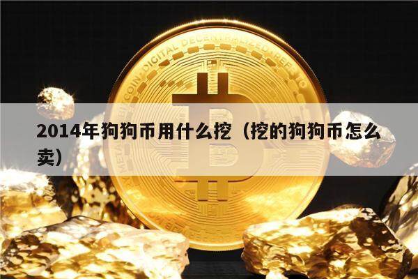 2014年狗狗币用什么挖（挖的狗狗币怎么卖）-第1张图片-欧意下载