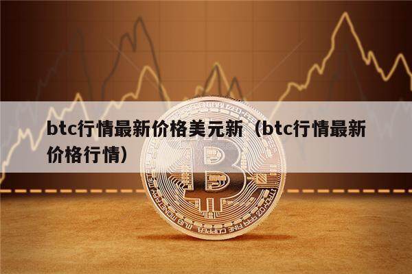 btc行情最新价格美元新（btc行情最新价格行情）-第1张图片-欧意下载