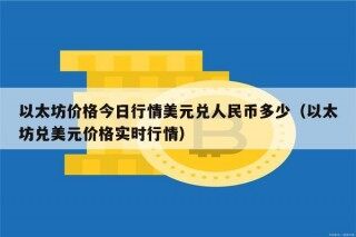 以太坊价格今日行情美元兑人民币多少（以太坊兑美元价格实时行情）