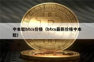 中本聪btcs价格（btcs最新价格中本聪）