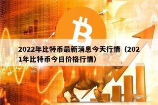 2022年比特币最新消息今天行情（2021年比特币今日价格行情）