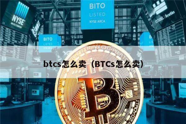 btcs怎么卖（BTCs怎么卖）-第1张图片-欧意下载