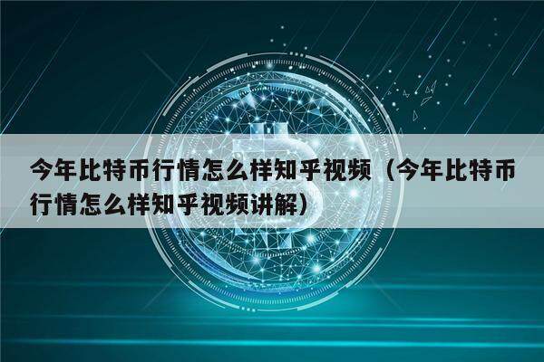 今年比特币行情怎么样知乎视频（今年比特币行情怎么样知乎视频讲解）-第1张图片-欧意下载