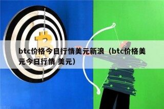 btc价格今日行情美元新浪（btc价格美元今日行情 美元）