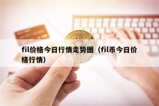 fil价格今日行情走势图（fil币今日价格行情）