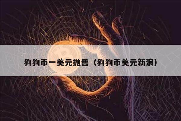 狗狗币一美元抛售（狗狗币美元新浪）-第1张图片-欧意下载