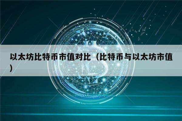 以太坊比特币市值对比（比特币与以太坊市值）-第1张图片-欧意下载