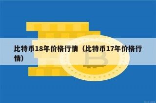 比特币18年价格行情（比特币17年价格行情）