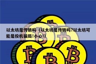 以太坊是传销吗（以太坊是传销吗?以太坊可能是投机骗局!小心!）