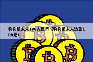 狗狗币未来100人民币（狗狗币未来达到100元）