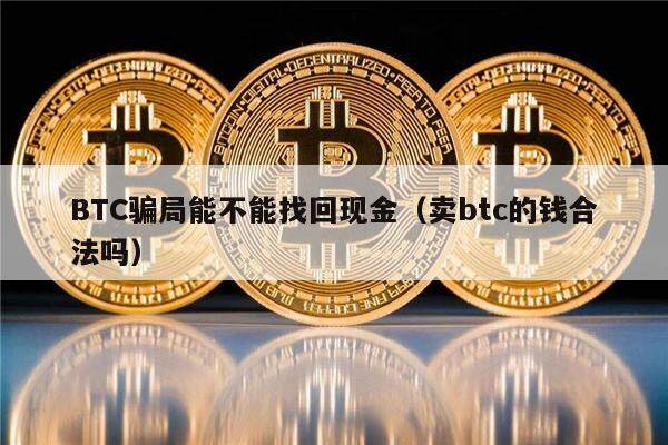 BTC骗局能不能找回现金（卖btc的钱合法吗）-第1张图片-欧意下载