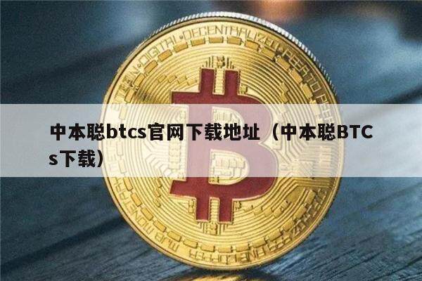 中本聪btcs官网下载地址（中本聪BTCs下载）-第1张图片-欧意下载
