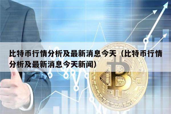 比特币行情分析及最新消息今天（比特币行情分析及最新消息今天新闻）-第1张图片-欧意下载