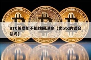 BTC骗局能不能找回现金（卖btc的钱合法吗）