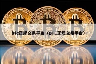 btc正规交易平台（BTC正规交易平台）
