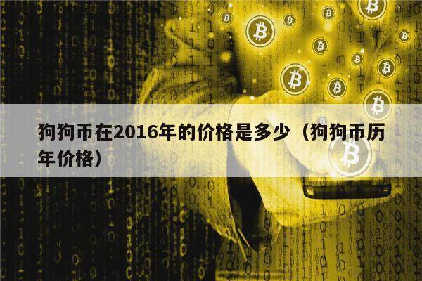 狗狗币在2016年的价格是多少（狗狗币历年价格）-第1张图片-欧意下载