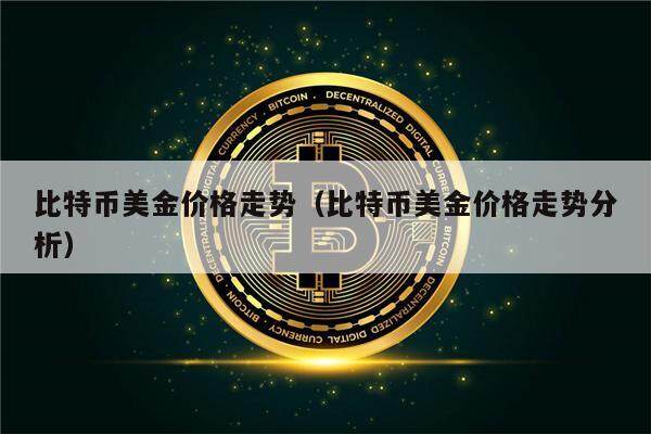 比特币美金价格走势（比特币美金价格走势分析）-第1张图片-欧意下载