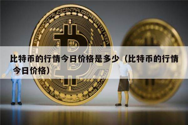比特币的行情今日价格是多少（比特币的行情 今日价格）-第1张图片-欧意下载