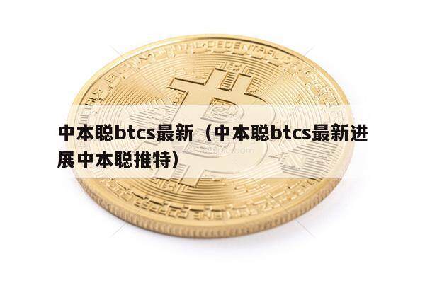 中本聪btcs最新（中本聪btcs最新进展中本聪推特）-第1张图片-欧意下载