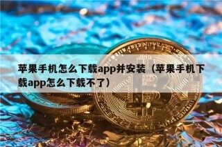 苹果手机怎么下载app并安装（苹果手机下载app怎么下载不了）