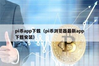pi币app下载（pi币浏览器最新app下载安装）