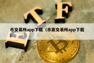 币交易所app下载（币赢交易所app下载）