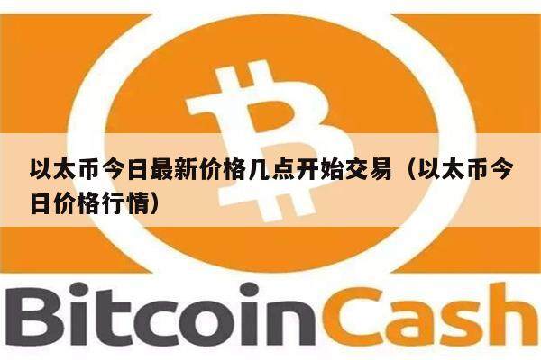 以太币今日最新价格几点开始交易（以太币今日价格行情）-第1张图片-欧意下载
