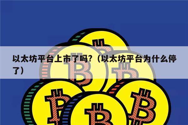 以太坊平台上市了吗?（以太坊平台为什么停了）-第1张图片-欧意下载