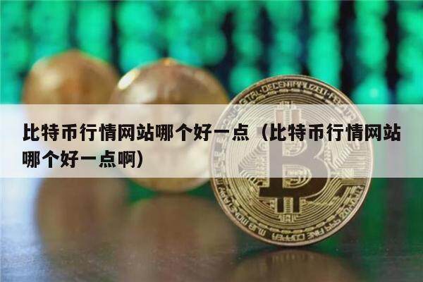 比特币行情网站哪个好一点（比特币行情网站哪个好一点啊）-第1张图片-欧意下载