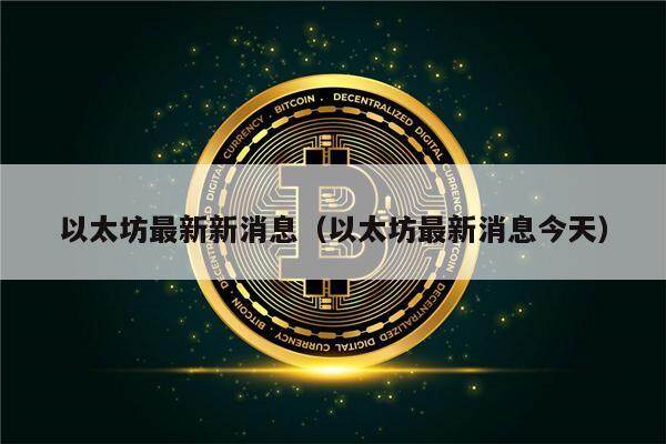 以太坊最新新消息（以太坊最新消息今天）-第1张图片-欧意下载
