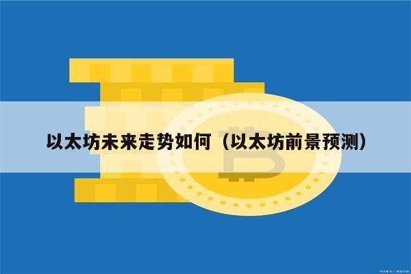 以太坊未来走势如何（以太坊前景预测）-第1张图片-欧意下载