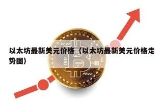 以太坊最新美元价格（以太坊最新美元价格走势图）