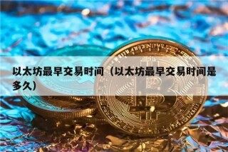 以太坊最早交易时间（以太坊最早交易时间是多久）
