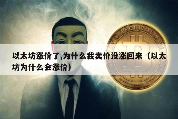 以太坊涨价了,为什么我卖价没涨回来（以太坊为什么会涨价）-第1张图片-欧意下载