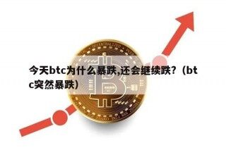 今天btc为什么暴跌,还会继续跌?（btc突然暴跌）