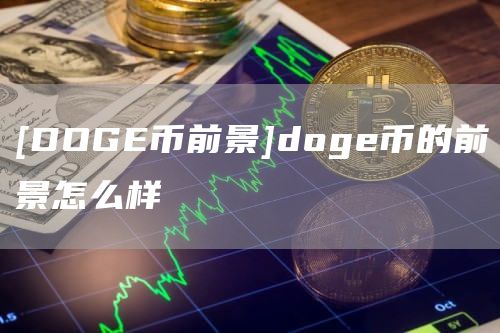 [DOGE币前景]doge币的前景怎么样-第1张图片-腾赚网