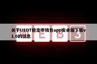 关于USDT稳定币钱包app安卓版下载v1.0的信息