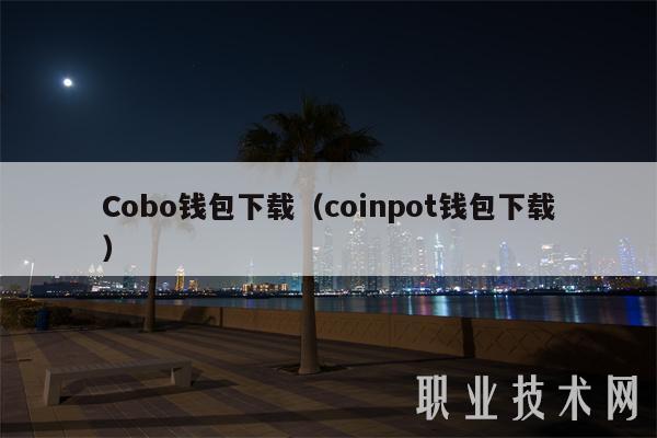 Cobo钱包下载(coinpot钱包下载)-第1张图片-欧意下载 Cobo钱包下载(coinpot钱包下载)-第1张图片-欧意下载