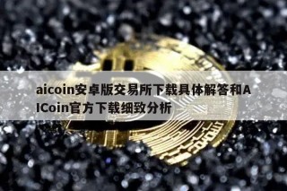 aicoin安卓版交易平台下载具体解答和AICoin官方下载细致分析