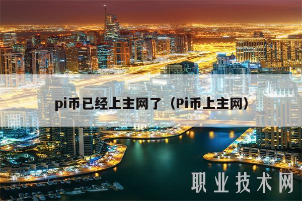 pi币已经上主网了(Pi币上主网)-第1张图片-欧意下载 pi币已经上主网了(Pi币上主网)-第1张图片-欧意下载