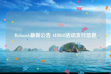 Bithumb最新公告 AERGO活动支付信息-第1张图片-欧意下载