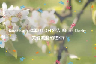 Gat Charity 23年3月23日公告 购Gat Charity 关爱流浪动物NFT