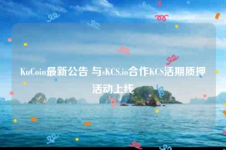 KuCoin最新公告 与sKCS.io合作KCS活期质押活动上线