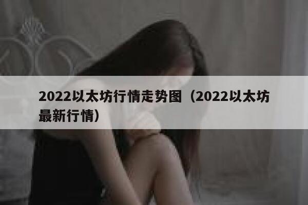 2022以太坊行情走势图（2022以太坊最新行情）-第1张图片-欧意下载