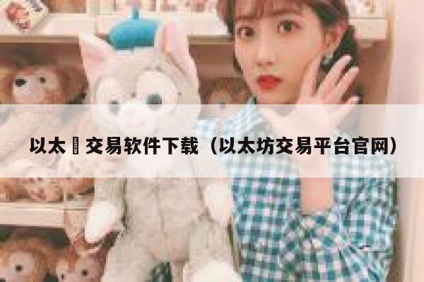 以太帀交易软件下载(以太坊交易平台官网)-第1张图片-欧意下载 以太帀交易软件下载(以太坊交易平台官网)-第1张图片-欧意下载