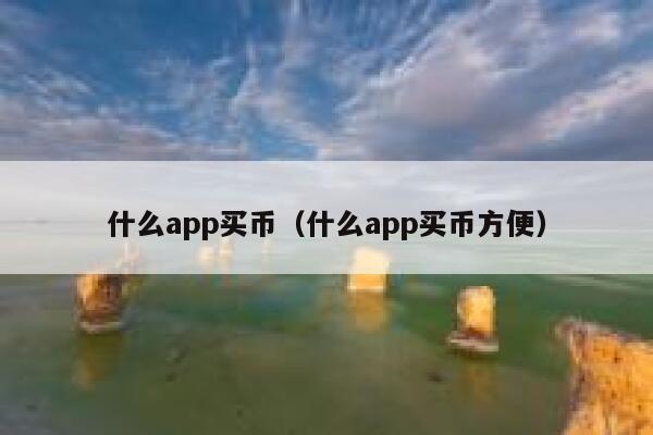 什么app买币(什么app买币方便)-第1张图片-欧意下载 什么app买币(什么app买币方便)-第1张图片-欧意下载