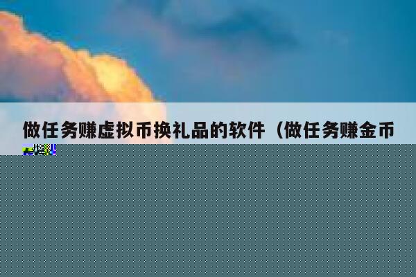 有什么软件做任务赚金币,然后可以兑换东西的那种。要真实的哦!-第1张图片-欧意下载 有什么软件做任务赚金币,然后可以兑换东西的那种。要真实的哦!-第1张图片-欧意下载