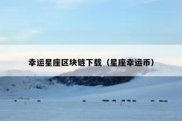 幸运星座区块链下载（星座幸运币）-第1张图片-欧意下载
